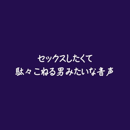 セックスしたくて駄々こねる男みたいな音声
