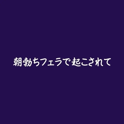 朝勃ちフェラで起こされて