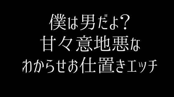 「僕は男だよ?」甘々意地悪なわからせお仕置きエッチ【初作品】