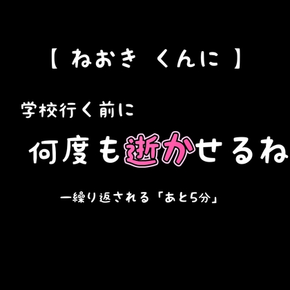 【ねおき くんに】学校行く前に何度も逝かせるね。