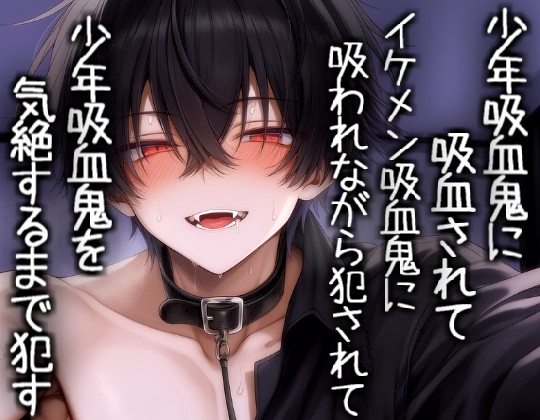 少年吸血鬼に吸血されてイケメン吸血鬼に吸われながら犯されて少年吸血鬼を気絶するまで犯す