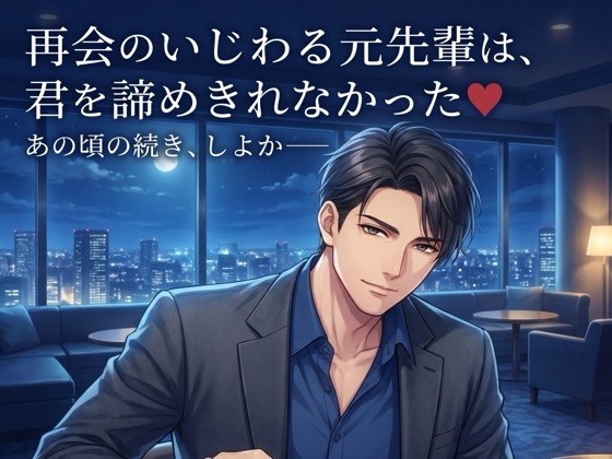 再会のいじわる元先輩は、君を諦めきれなかった♡〜数年ぶりの夜、上書きするように耳元で囁かれ生中出しされる〜【関西弁/バイノーラル】