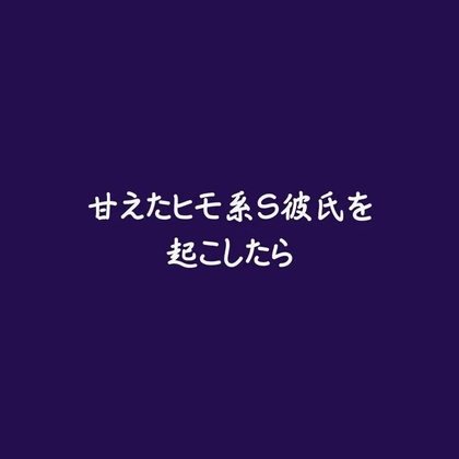 甘えたヒモ系S彼氏を起こしたら