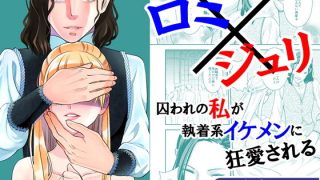 【新着同人誌】ロミ×ジュリ〜囚われの私が執着系イケメンに狂愛される〜