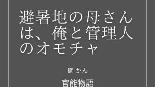 【新着同人誌】避暑地の母さんは、俺と管理人のオモチャ