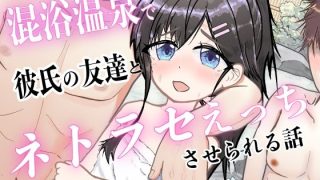 【新着同人誌】混浴温泉で彼氏の友達とネトラセえっちさせられる話