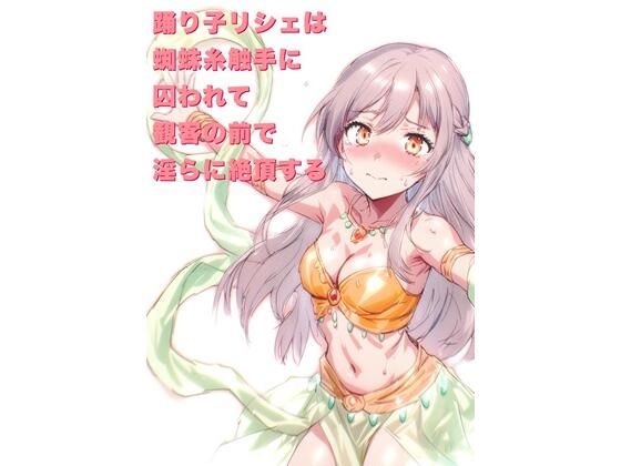 踊り子リシェは蜘蛛糸触手に囚われて、観客の前で淫らに絶頂する  にちかげ文庫