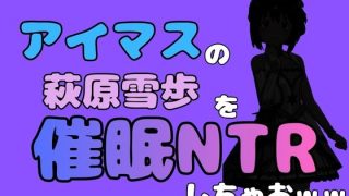 【エロ同人】中年デブハゲチビの俺が『アイドルマスター』の 萩原雪歩を催●NTRしちゃお…
