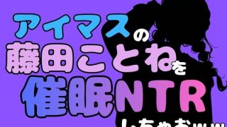 【エロ同人】中年デブハゲチビの俺が『アイドルマスター』の 藤田ことねを催●NTRしちゃ…