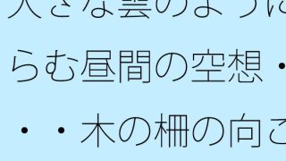 【エロ同人】大きな雲のように膨らむ昼間の空想・・・・木の柵の向こうへ出た過去は歪な形に…