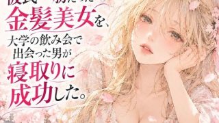 【エロ同人】彼氏一筋だった金髪美女を、大学の飲み会で出会った男が寝取りに成功した。〜悶…