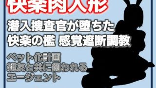 【エロ同人】快楽肉人形 潜入捜査官が堕ちた快楽の檻 感覚遮断調教・エリートエージェント…