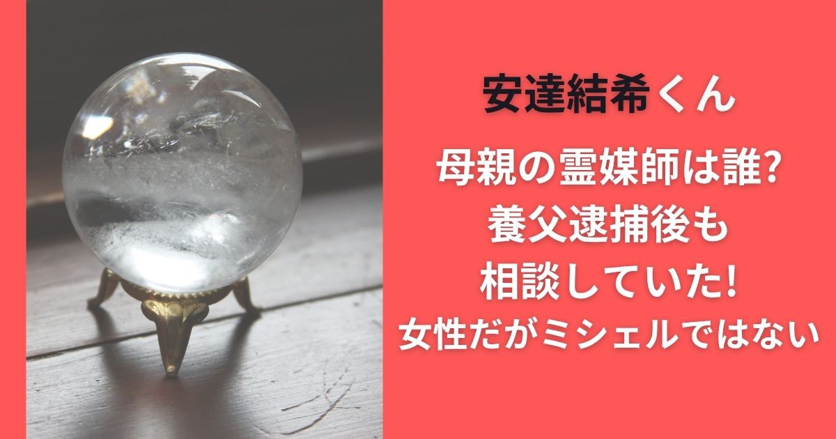 義父逮捕後に安達結希母が号泣！女霊媒師が暴露した母親肉声に胸が張り裂ける…