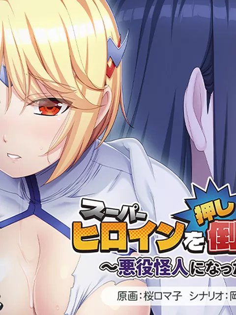 スーパーヒロインを（押し）倒せっ！〜悪役怪人になった俺〜