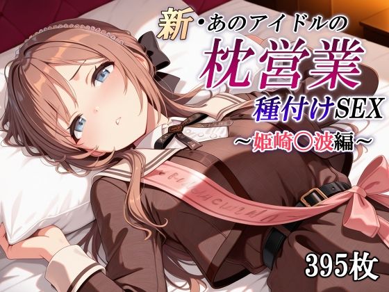 【エロ同人】 新・あのアイドルの枕営業 種付けSEX〜姫崎〇波編〜