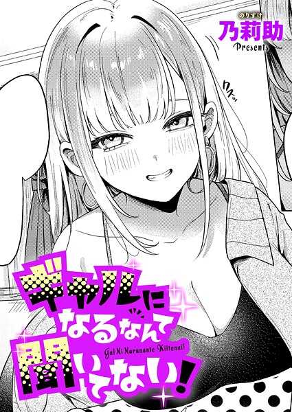 【エロ漫画】 ギャルになるなんて聞いてない！  乃莉助