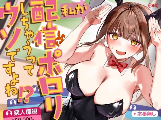 【エロ同人】  私が配信でポロリしちゃうってウソですよね！？