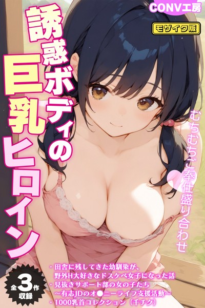 【エロ漫画】 【全3作収録】誘惑ボディの巨乳ヒロイン 〜むちむちご奉仕盛り合わせ〜 モザイク版  CONV工房 あいラビ