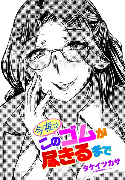 【エロ漫画】 今夜はこのゴムが尽きるまで  タケイツカサ