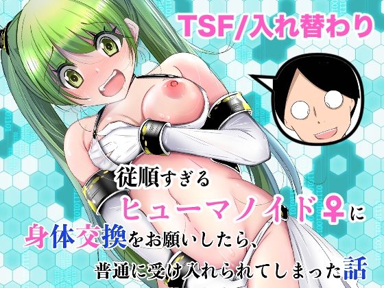 【エロ同人】  従順すぎるヒューマノイドに身体交換をお願いしたら、普通に受け入れられてしまった話
